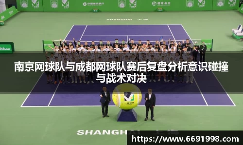 南京网球队与成都网球队赛后复盘分析意识碰撞与战术对决